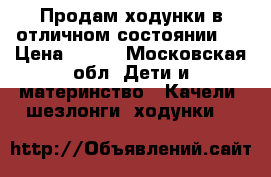 Продам ходунки в отличном состоянии.  › Цена ­ 800 - Московская обл. Дети и материнство » Качели, шезлонги, ходунки   